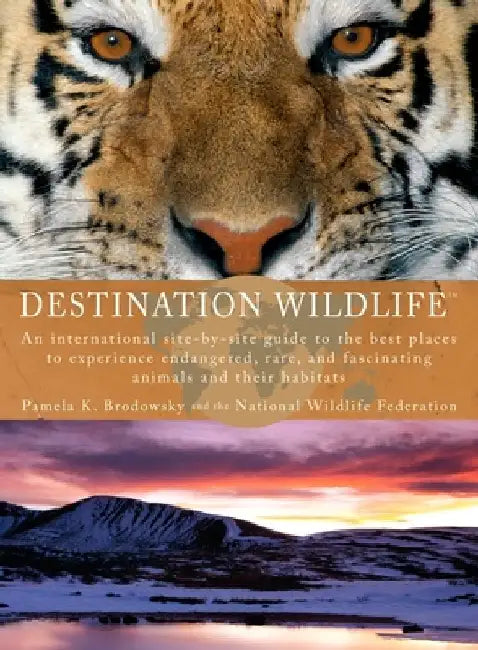 Destination Wildlife: An International Site-by-Site Guide to the Best Places to Experience Endangered, Rare, and Fascinating Animals and Their Habitat by Pamela K. Brodowsky