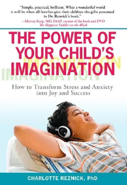 The Power of Your Child's Imagination: How to Transform Stress and Anxiety into Joy and Success by Charlotte Reznick