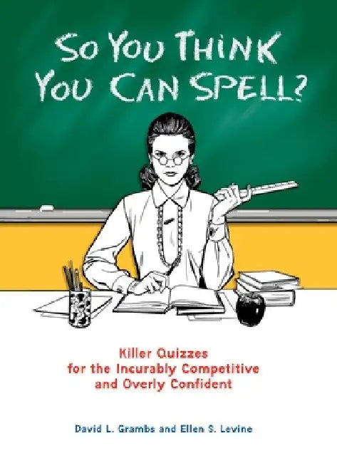 So You Think You Can Spell?: Killer Quizzes for the Incurably Competitive and Overly Confident by David Grambs