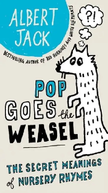 Pop Goes the Weasel: Pop Goes the Weasel: The Secret Meanings of Nursery Rhymes by Albert Jack