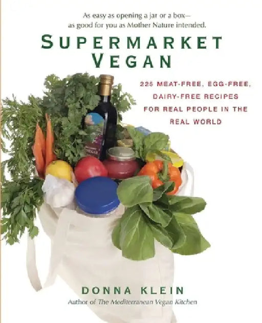 Supermarket Vegan: 225 Meat-Free, Egg-Free, Dairy-Free Recipes for Real People in the Real World: A Cookbook by Donna Klein