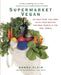 Supermarket Vegan: 225 Meat-Free, Egg-Free, Dairy-Free Recipes for Real People in the Real World: A Cookbook by Donna Klein