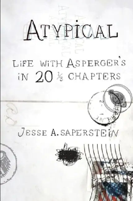 Atypical: Life with Asperger's in 20 1/3 Chapters by Jesse A. Saperstein