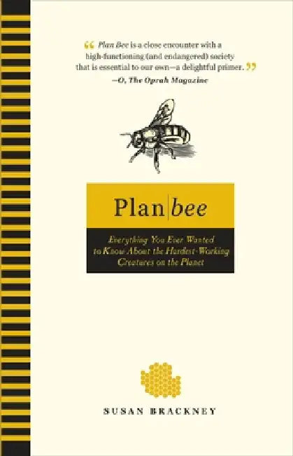 Plan Bee: Everything You Ever Wanted to Know About the Hardest-Working Creatures on thePlanet by Susan Brackney