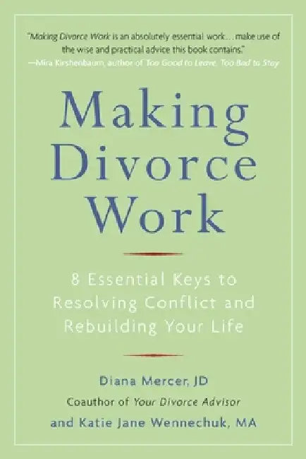 Making Divorce Work: 8 Essential Keys to Resolving Conflict and Rebuilding Your Life by Diana Mercer