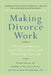 Making Divorce Work: 8 Essential Keys to Resolving Conflict and Rebuilding Your Life by Diana Mercer