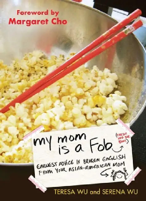 My Mom is a Fob: Earnest Advice in Broken English from Your Asian-American Mom by Teresa Wu