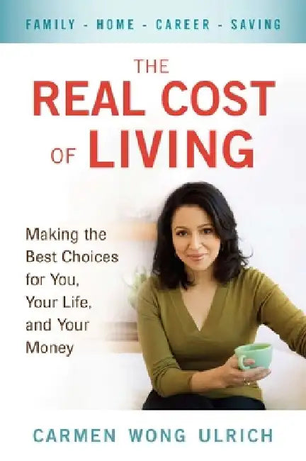 The Real Cost of Living: Making the Best Choices for You, Your Life, and Your Money by Carmen Wong Ulrich