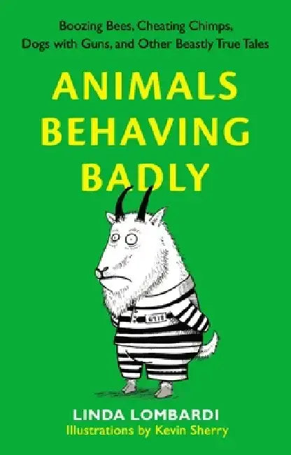 Animals Behaving Badly: Boozing Bees, Cheating Chimps, Dogs with Guns, and Other Beastly True Tales by Linda Lombardi