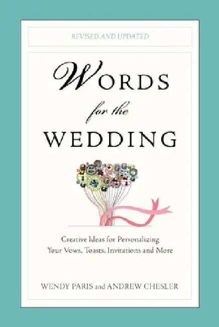 Words for the Wedding: Words for the Wedding: Creative Ideas for Personalizing Your Vows, Toasts, Invitations, and More by Wendy Paris