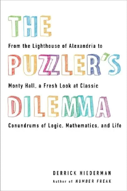 The Puzzler's Dilemma: From the Lighthouse of Alexandria to Monty Hall, a Fresh Look at Classic Conundrums of Logic, Mathematics, and Life by Derrick Niederman