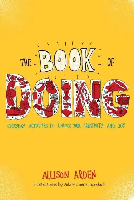 The Book of Doing: Everyday Activities to Unlock Your Creativity and Joy by Allison Arden
