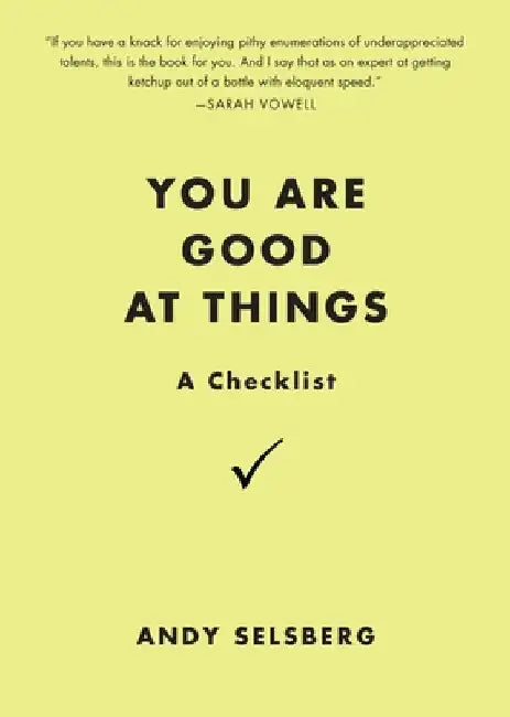 You Are Good at Things: A Checklist by Andy Selsberg