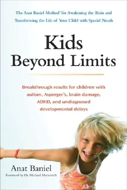 Kids Beyond Limits: The Anat Baniel Method for Awakening the Brain and Transforming the Life of Your Child with Special Needs by Anat Baniel