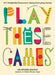 Play These Games: 101 Delightful Diversions Using Everyday Items by Heather Swain