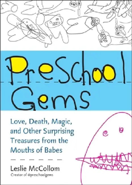 Preschool Gems: Love, Death, Magic, and Other Surprising Treasures from the Mouths of Babes by Leslie McCollom