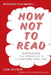 How Not to Read: Harnessing the Power of a Literature-Free Life by Dan Wilbur