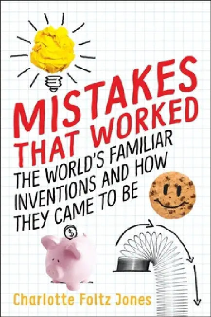 Mistakes That Worked: The World's Familiar Inventions and How They Came to Be by Charlotte Foltz Jones