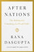 After Nations: The Making and Unmaking of a World Order by Rana Dasgupta