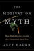 The Motivation Myth: How High Achievers Really Set Themselves Up to Win by Jeff Haden