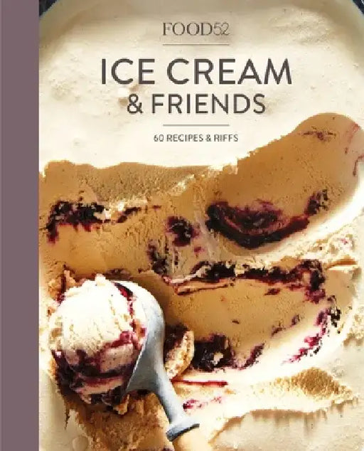 Food52 Ice Cream and Friends: 60 Recipes and Riffs [A Cookbook] by Editors of Food52