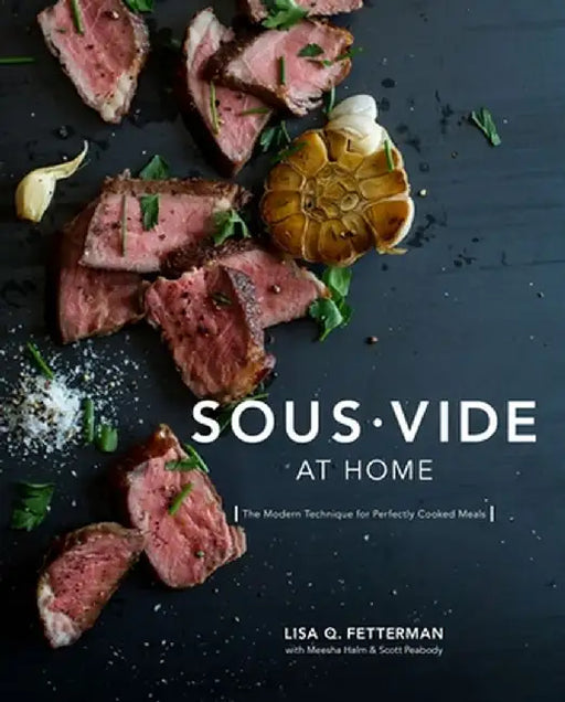 Sous Vide at Home: The Modern Technique for Perfectly Cooked Meals by Lisa Q. Fetterman