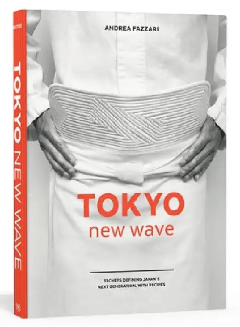Tokyo New Wave: 31 Chefs Defining Japan's Next Generation, with Recipes by Andrea Fazzari