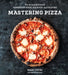 Mastering Pizza: The Art and Practice of Handmade Pizza, Focaccia, and Calzone by Marc Vetri