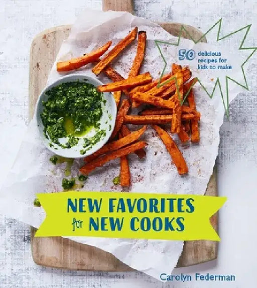 New Favorites for New Cooks: 50 Delicious Recipes for Kids to Make by Carolyn Federman
