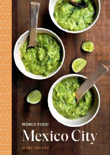 World Food: Mexico City: 75 Classic Recipes for Home Cooking by James Oseland