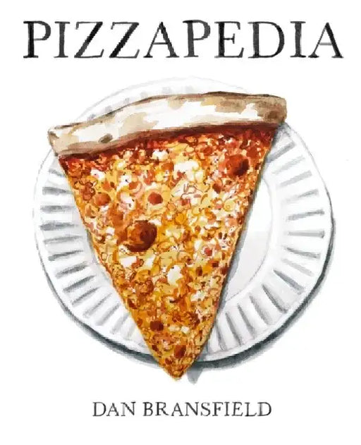 Pizzapedia: An Illustrated Guide to Everyone's Favorite Food by Dan Bransfield