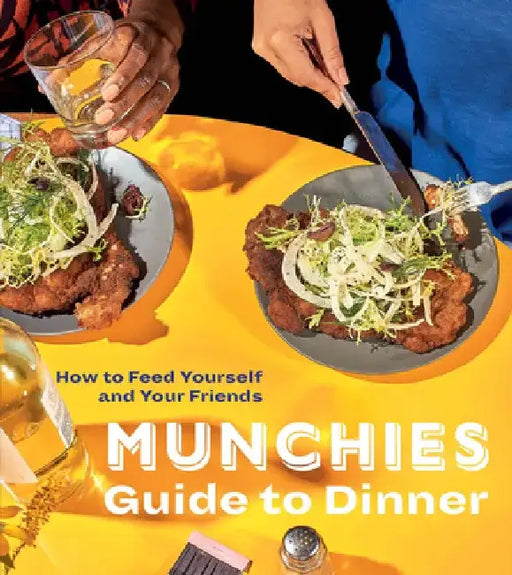 Munchies Guide to Dinner: How to Feed Yourself and Your Friends by Editors of Munchies