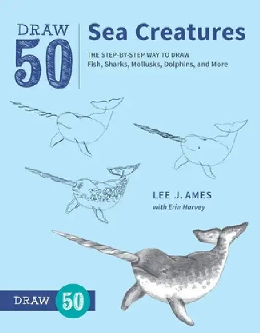 Draw 50 Sea Creatures: The Step-By-Step Way to Draw Fish, Sharks, Mollusks, Dolphins, and More by Lee J. Ames