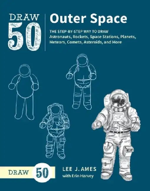 Draw 50 Outer Space: The Step-By-Step Way to Draw Astronauts, Rockets, Space Stations, Planets, Meteors, Comets, Asteroids, and More by Lee J. Ames