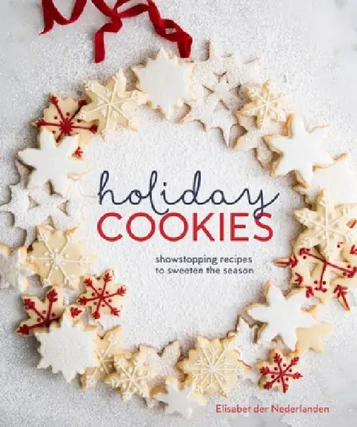 Holiday Cookies: Showstopping Recipes to Sweeten the Season by Elisabet Der Nederlanden