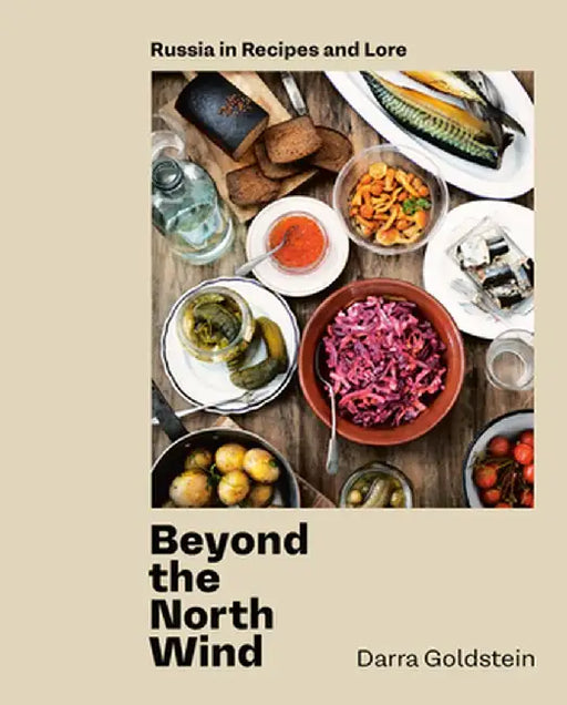 Beyond the North Wind: Recipes and Stories from Russia by Darra Goldstein