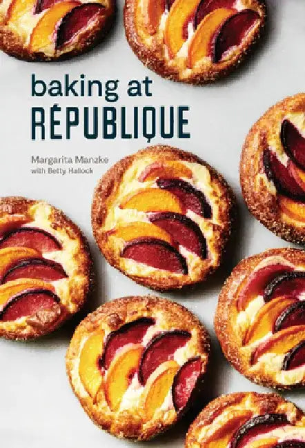 Baking at République: Recipes, Flavors, and Remastered Techniques from the Los Angeles Original by Margarita Manzke