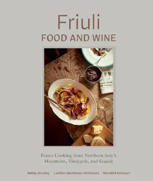 Friuli Food and Wine: Frasca Cooking from Northern Italy's Mountains, Vineyards, and Seasides by Bobby Stuckey