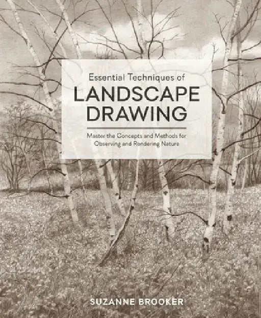 Essential Techniques of Landscape Drawing: Master the Concepts and Methods for Observing and Rendering Nature by Suzanne Brooker