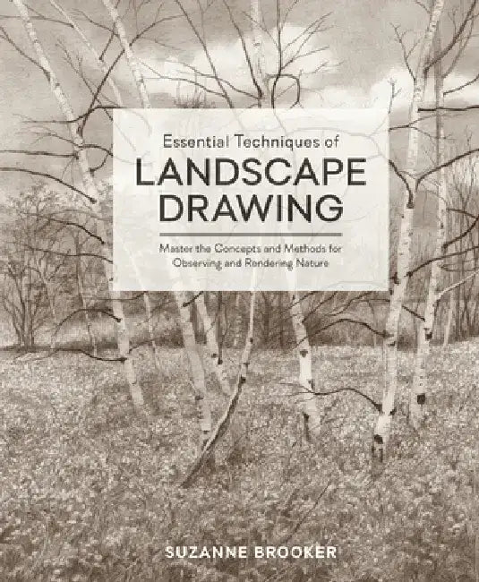 Essential Techniques of Landscape Drawing: Master the Concepts and Methods for Observing and Rendering Nature by Suzanne Brooker