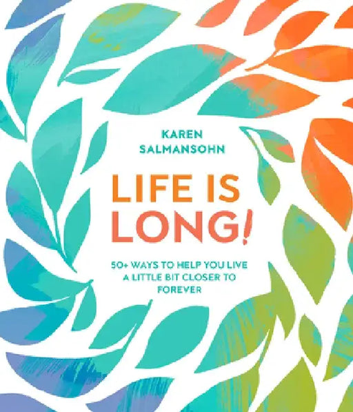 Life Is Long!: 50 Ways to Help You Live a Little Bit Closer to Forever by Karen Salmansohn