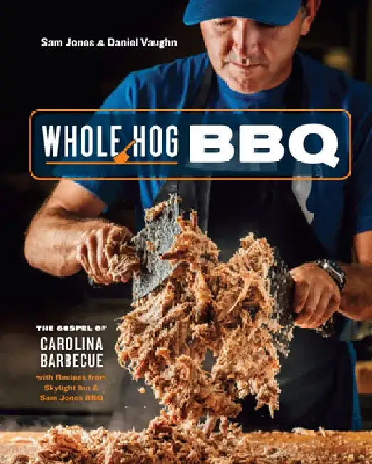 Whole Hog BBQ: The Gospel of Carolina Barbecue with Recipes from Skylight Inn and Sam Jones BBQ by Sam Jones