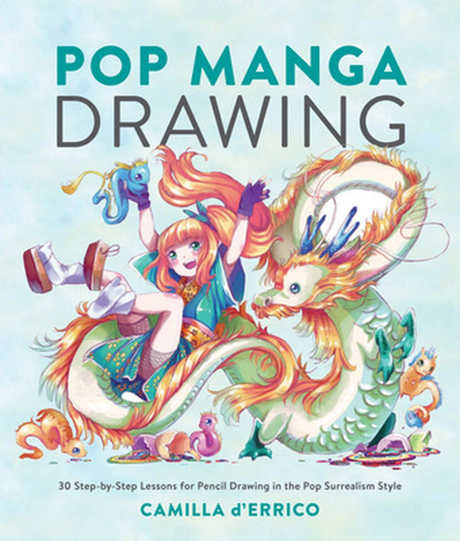 Pop Manga Drawing: 32 Step-By-Step Lessons for Pencil Drawing in the Pop Surrealism Style by Camilla D'Errico