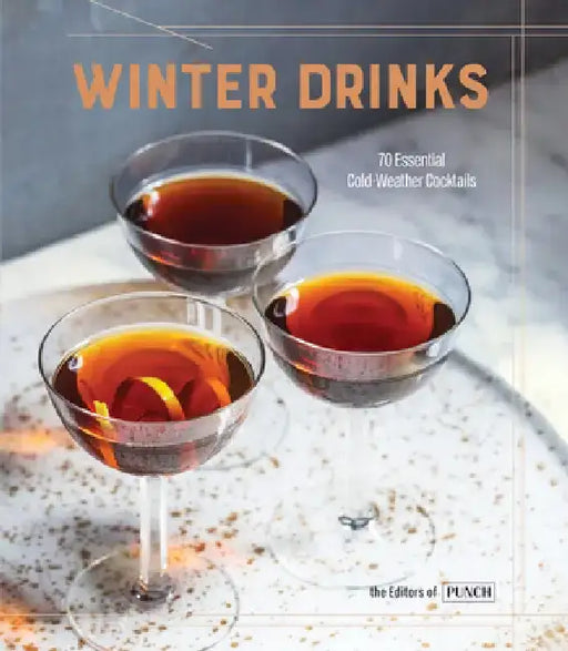Winter Drinks: 70 Essential Cold-Weather Cocktails by Ten Speed Press