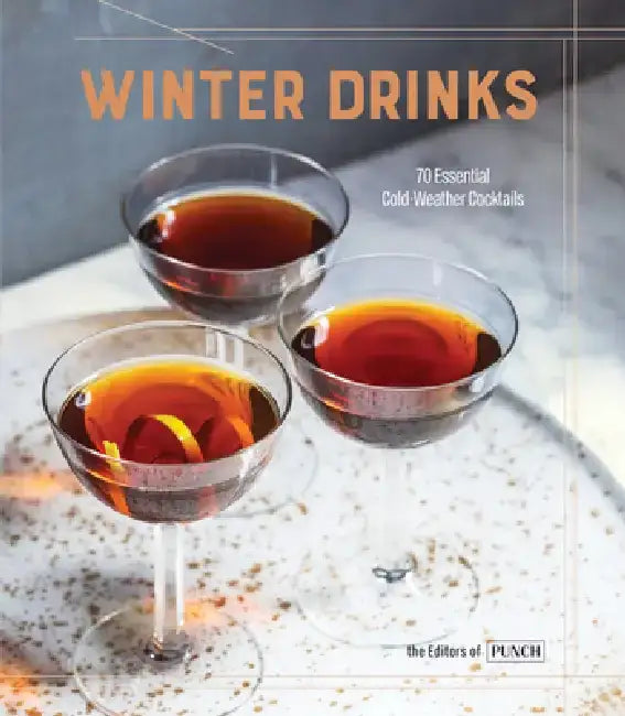 Winter Drinks: 70 Essential Cold-Weather Cocktails by Ten Speed Press