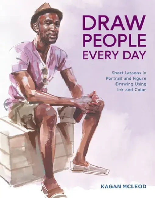 Drawing People Every Day: Short Lessons in Portrait and Figure Drawing Using Ink and Watercolor by Kagan McLeod