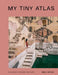My Tiny Atlas: Our World Through Your Eyes by Emily Nathan