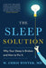 The Sleep Solution: Why Your Sleep Is Broken and How to Fix It by W. Chris Winter