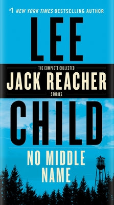 No Middle Name: The Complete Collected Jack Reacher Stories by Lee Child