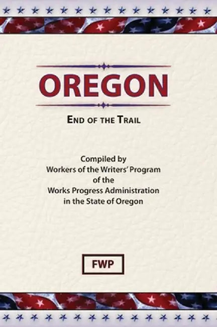 Oregon: End of The Trail by Federal Writers' Project (Fwp)